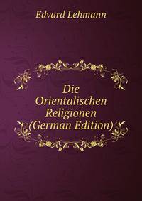 Die Orientalischen Religionen (German Edition)