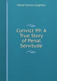 Convict 99: A True Story of Penal Servitude