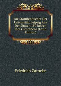 Die Statutenbucher Der Universitat Leipzig Aus Den Ersten 150 Jahren Ihres Bestehens (Latin Edition)