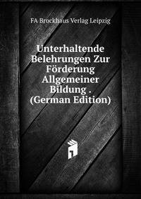 Unterhaltende Belehrungen Zur Forderung Allgemeiner Bildung . (German Edition)