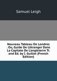 Nouveau Tableau De Londres . Ou, Guide De L'?tranger Dans La Capitale De L'angleterre Tr. and Ed. by I. Guillet (French Edition)