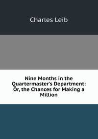 Nine Months in the Quartermaster's Department: Or, the Chances for Making a Million