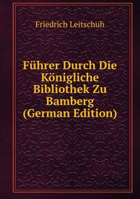 Fuhrer Durch Die Konigliche Bibliothek Zu Bamberg (German Edition)