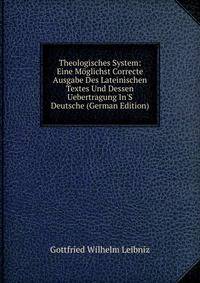 Theologisches System: Eine M?glichst Correcte Ausgabe Des Lateinischen Textes Und Dessen Uebertragung In'S Deutsche (German Edition)