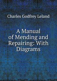 A Manual of Mending and Repairing: With Diagrams