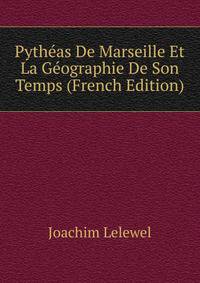 Pytheas De Marseille Et La Geographie De Son Temps (French Edition)