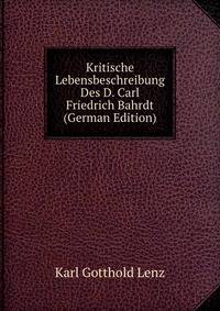 Kritische Lebensbeschreibung Des D. Carl Friedrich Bahrdt (German Edition)