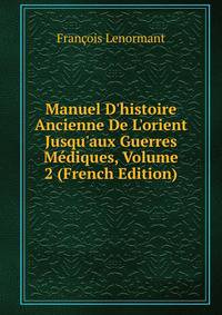 Manuel D'histoire Ancienne De L'orient Jusqu'aux Guerres M?diques, Volume 2 (French Edition)