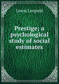 Prestige; a psychological study of social estimates