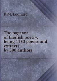 The pageant of English poetry, being 1150 poems and extracts by 300 authors .