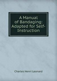 A Manual of Bandaging: Adapted for Self-Instruction