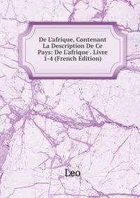 De L'afrique, Contenant La Description De Ce Pays: De L'afrique . Livre 1-4 (French Edition)