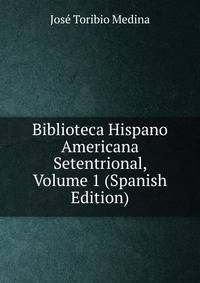 Biblioteca Hispano Americana Setentrional, Volume 1 (Spanish Edition)