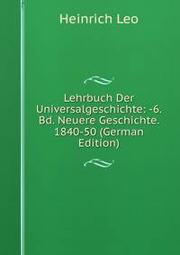 Lehrbuch Der Universalgeschichte: -6. Bd. Neuere Geschichte. 1840-50 (German Edition)