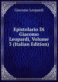Epistolario Di Giacomo Leopardi, Volume 3 (Italian Edition)