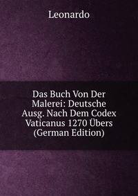Das Buch Von Der Malerei: Deutsche Ausg. Nach Dem Codex Vaticanus 1270 Ubers (German Edition)
