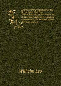 Lehrbuch Der Bergbaukunde F?r Bergschulen Und Zum Selbstunterricht, Insbesondere F?r Angehende Bergbeamte, Bergbau-Unternehmer, Grubenbesitzer Etc (German Edition)