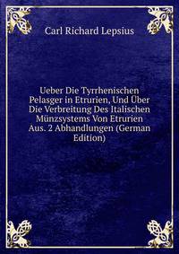 Ueber Die Tyrrhenischen Pelasger in Etrurien, Und Uber Die Verbreitung Des Italischen Munzsystems Von Etrurien Aus. 2 Abhandlungen (German Edition)