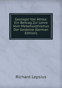 Geologie Von Attika: Ein Beitrag Zur Lehre Vom Metamorphismus Der Gesteine (German Edition)