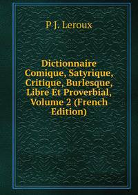 Dictionnaire Comique, Satyrique, Critique, Burlesque, Libre Et Proverbial, Volume 2 (French Edition)