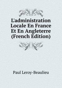 L'administration Locale En France Et En Angleterre (French Edition)