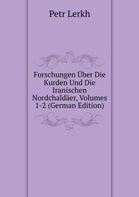 Forschungen Uber Die Kurden Und Die Iranischen Nordchaldaer, Volumes 1-2 (German Edition)