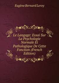 Le Langage: Essai Sur La Psychologie Normale Et Pathologique De Cette Fonction (French Edition)