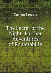 The Secret of the Night: Further Adventures of Rouletabille