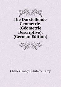 Die Darstellende Geometrie. (Geometrie Descriptive). (German Edition)