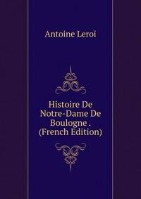 Histoire De Notre-Dame De Boulogne . (French Edition)
