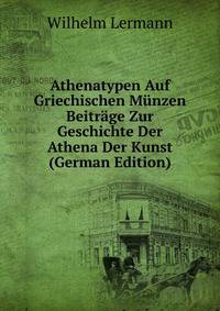 Athenatypen Auf Griechischen Munzen Beitrage Zur Geschichte Der Athena Der Kunst (German Edition)