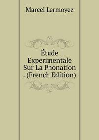 Etude Experimentale Sur La Phonation . (French Edition)