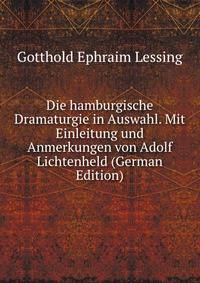 Die hamburgische Dramaturgie in Auswahl. Mit Einleitung und Anmerkungen von Adolf Lichtenheld (German Edition)