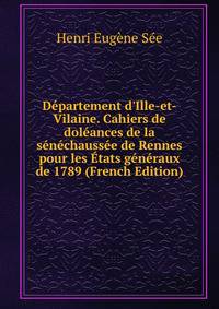 D?partement d'Ille-et-Vilaine. Cahiers de dol?ances de la s?n?chauss?e de Rennes pour les ?tats g?n?raux de 1789 (French Edition)