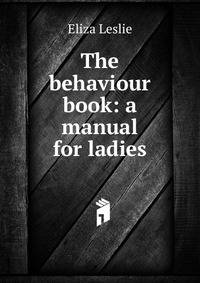 The behaviour book: a manual for ladies