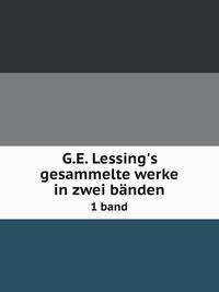 G.E. Lessing's gesammelte werke in zwei b?nden