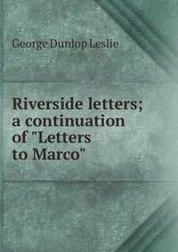 Riverside letters; a continuation of "Letters to Marco"