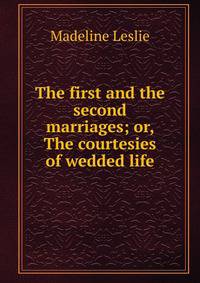 The first and the second marriages; or, The courtesies of wedded life