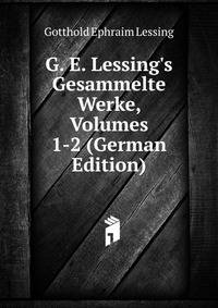 G. E. Lessing's Gesammelte Werke, Volumes 1-2 (German Edition)