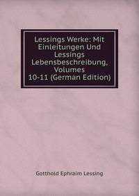 Lessings Werke: Mit Einleitungen Und Lessings Lebensbeschreibung, Volumes 10-11 (German Edition)