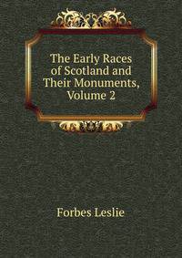 The Early Races of Scotland and Their Monuments, Volume 2
