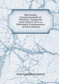 M?trologies Constitutionnelle Et Primitive: Compar?es Entre Elles Et Avec La M?trologie D'ordonnances . (French Edition)