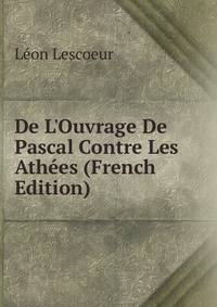 De L'Ouvrage De Pascal Contre Les Ath?es (French Edition)