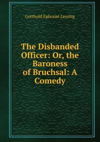 The Disbanded Officer: Or, the Baroness of Bruchsal: A Comedy