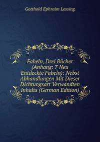 Fabeln, Drei Bucher (Anhang: 7 Neu Entdeckte Fabeln): Nebst Abhandlungen Mit Dieser Dichtungsart Verwandten Inhalts (German Edition)