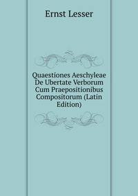 Quaestiones Aeschyleae De Ubertate Verborum Cum Praepositionibus Compositorum (Latin Edition)