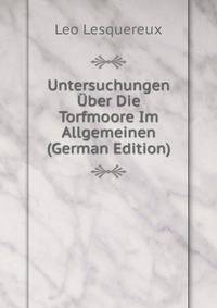 Untersuchungen Uber Die Torfmoore Im Allgemeinen (German Edition)
