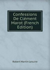 Confessions De Clement Marot (French Edition)