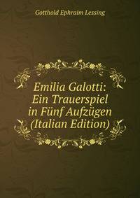 Emilia Galotti: Ein Trauerspiel in Funf Aufzugen (Italian Edition)