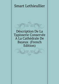 Description De La Tapisserie Conservee A La Cathedrale De Bayeux (French Edition)